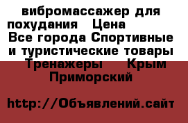 вибромассажер для похудания › Цена ­ 6 000 - Все города Спортивные и туристические товары » Тренажеры   . Крым,Приморский